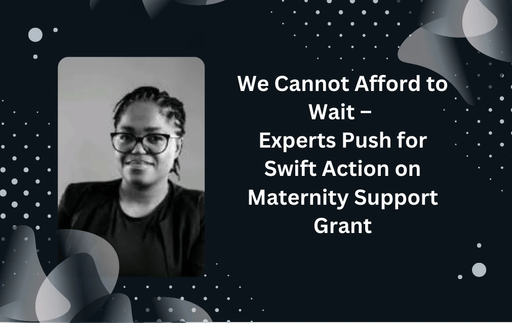 We Cannot Afford to Wait – Experts Push for Swift Action on Maternity Support Grant